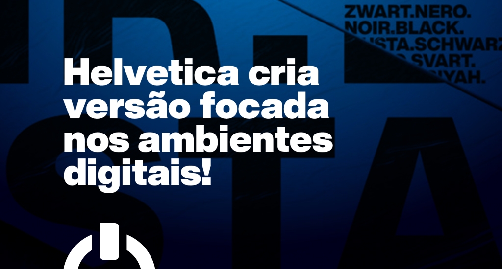 Helvetica Now Ã© a primeira versÃ£o da fonte para o sÃ©culo XXI